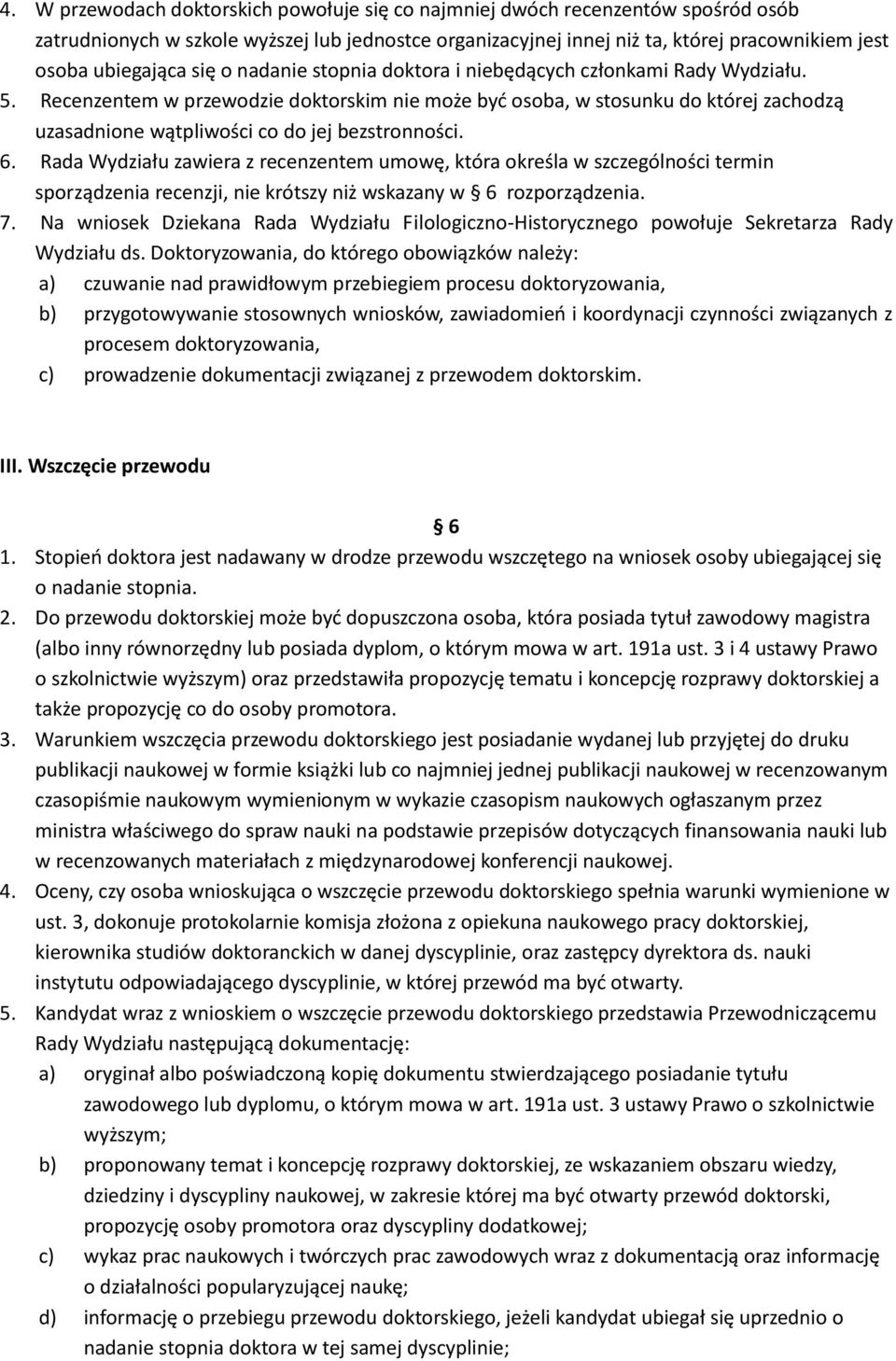 Recenzentem w przewodzie doktorskim nie może być osoba, w stosunku do której zachodzą uzasadnione wątpliwości co do jej bezstronności. 6.