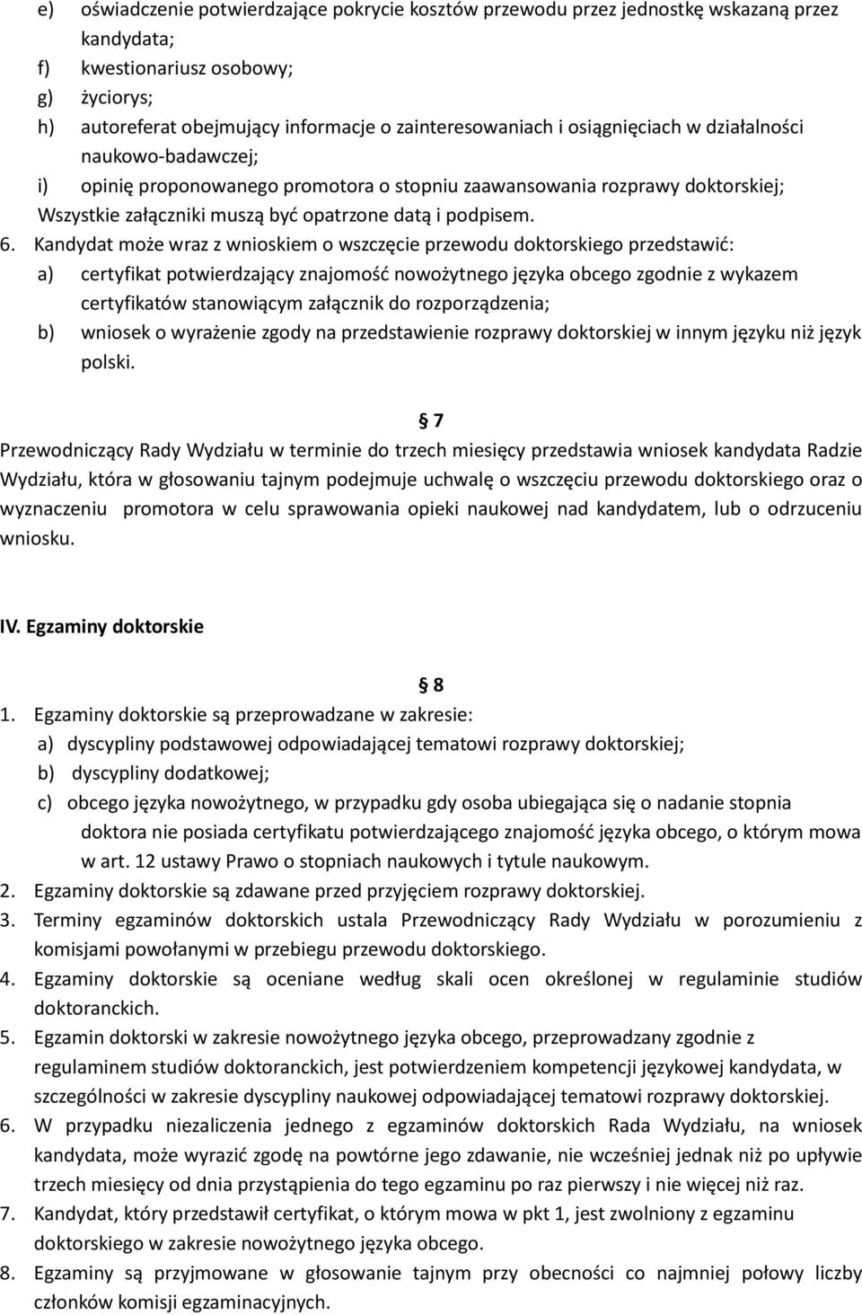 Kandydat może wraz z wnioskiem o wszczęcie przewodu doktorskiego przedstawić: a) certyfikat potwierdzający znajomość nowożytnego języka obcego zgodnie z wykazem certyfikatów stanowiącym załącznik do