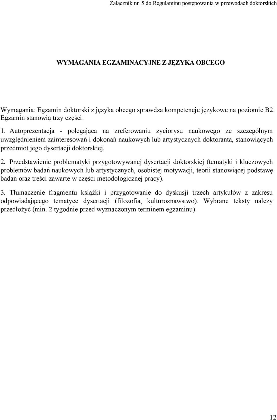 Autoprezentacja - polegająca na zreferowaniu życiorysu naukowego ze szczególnym uwzględnieniem zainteresowań i dokonań naukowych lub artystycznych doktoranta, stanowiących przedmiot jego dysertacji