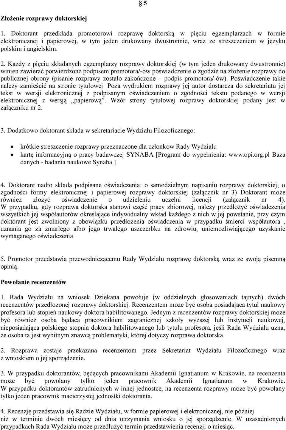 2. Każdy z pięciu składanych egzemplarzy rozprawy doktorskiej (w tym jeden drukowany dwustronnie) winien zawierać potwierdzone podpisem promotora/-ów poświadczenie o zgodzie na złożenie rozprawy do