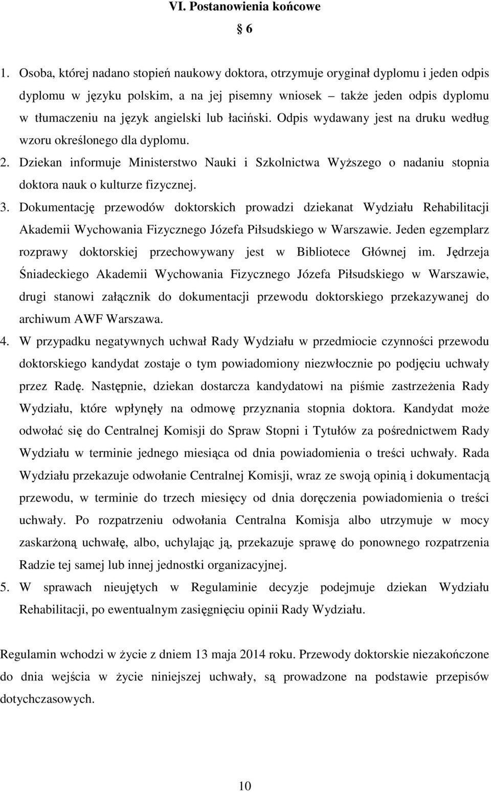 lub łaciński. Odpis wydawany jest na druku według wzoru określonego dla dyplomu. 2. Dziekan informuje Ministerstwo Nauki i Szkolnictwa Wyższego o nadaniu stopnia doktora nauk o kulturze fizycznej. 3.