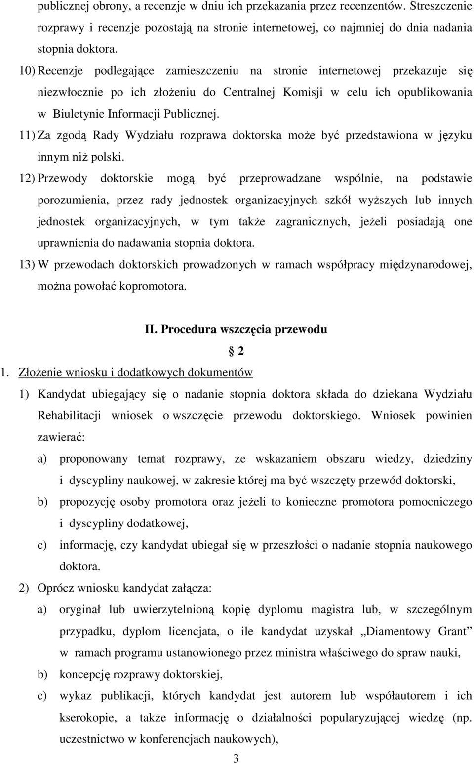 11) Za zgodą Rady Wydziału rozprawa doktorska może być przedstawiona w języku innym niż polski.