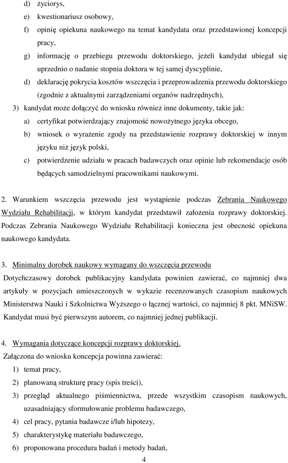 nadrzędnych), 3) kandydat może dołączyć do wniosku również inne dokumenty, takie jak: a) certyfikat potwierdzający znajomość nowożytnego języka obcego, b) wniosek o wyrażenie zgody na przedstawienie