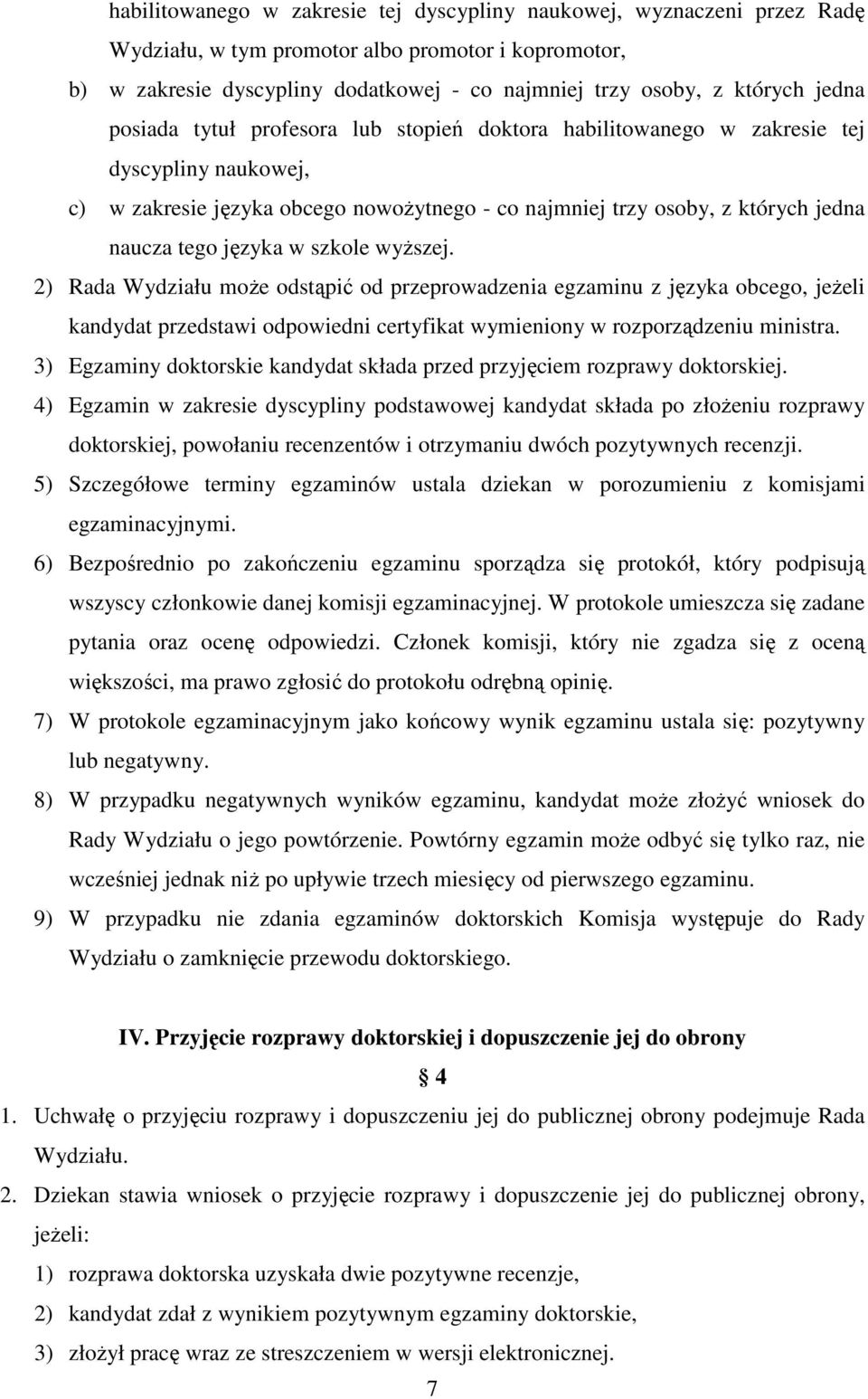 języka w szkole wyższej. 2) Rada Wydziału może odstąpić od przeprowadzenia egzaminu z języka obcego, jeżeli kandydat przedstawi odpowiedni certyfikat wymieniony w rozporządzeniu ministra.