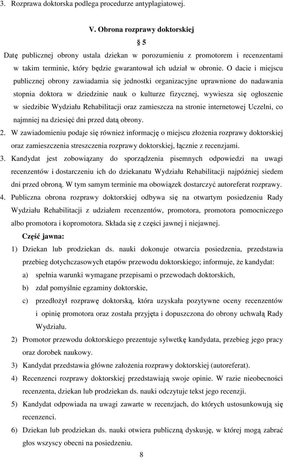 O dacie i miejscu publicznej obrony zawiadamia się jednostki organizacyjne uprawnione do nadawania stopnia doktora w dziedzinie nauk o kulturze fizycznej, wywiesza się ogłoszenie w siedzibie Wydziału