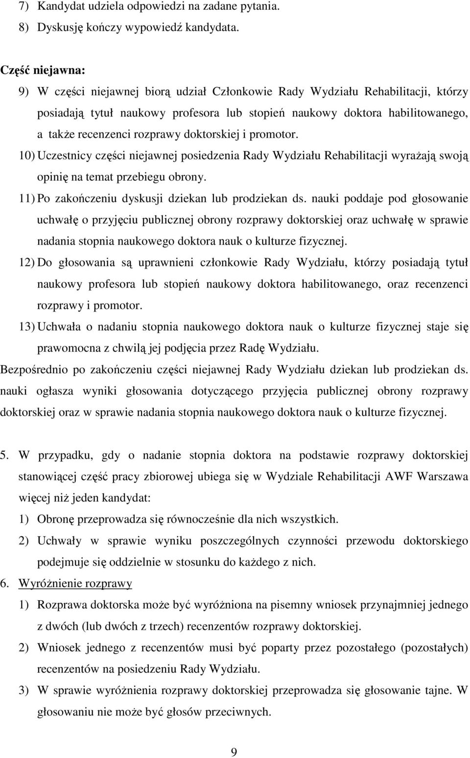 rozprawy doktorskiej i promotor. 10) Uczestnicy części niejawnej posiedzenia Rady Wydziału Rehabilitacji wyrażają swoją opinię na temat przebiegu obrony.