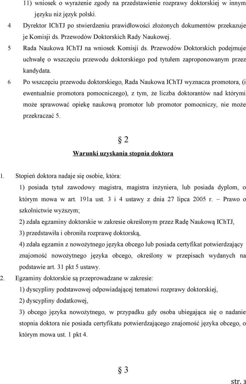 6 Po wszczęciu przewodu doktorskiego, Rada Naukowa IChTJ wyznacza promotora, (i ewentualnie promotora pomocniczego), z tym, że liczba doktorantów nad którymi może sprawować opiekę naukową promotor