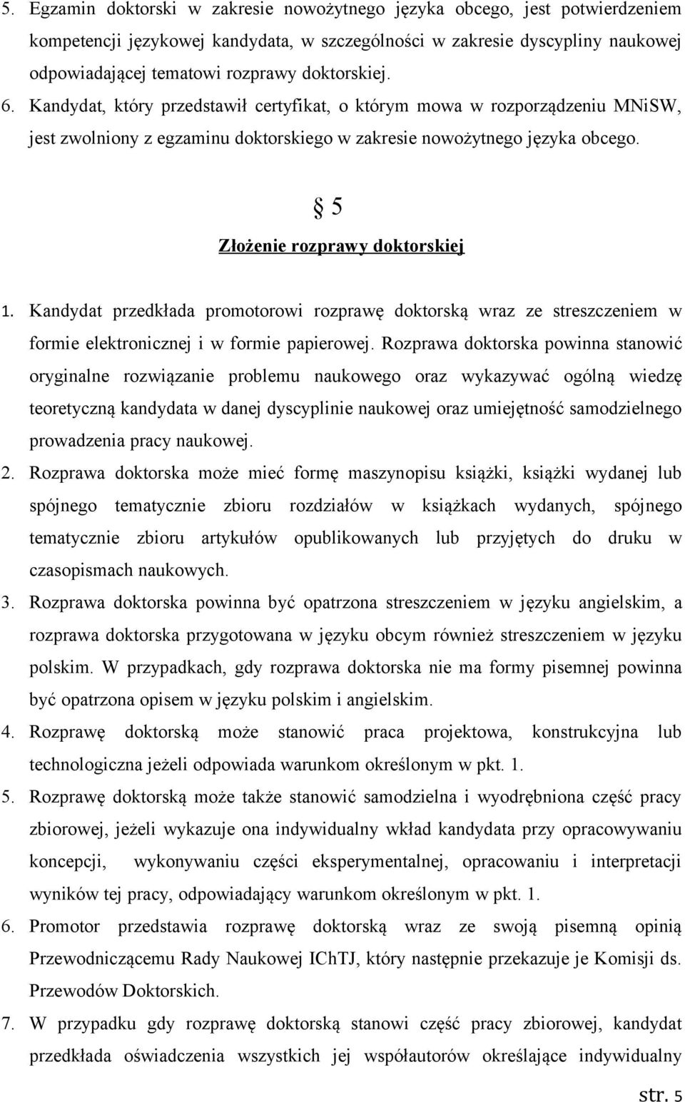 5 Złożenie rozprawy doktorskiej 1. Kandydat przedkłada promotorowi rozprawę doktorską wraz ze streszczeniem w formie elektronicznej i w formie papierowej.