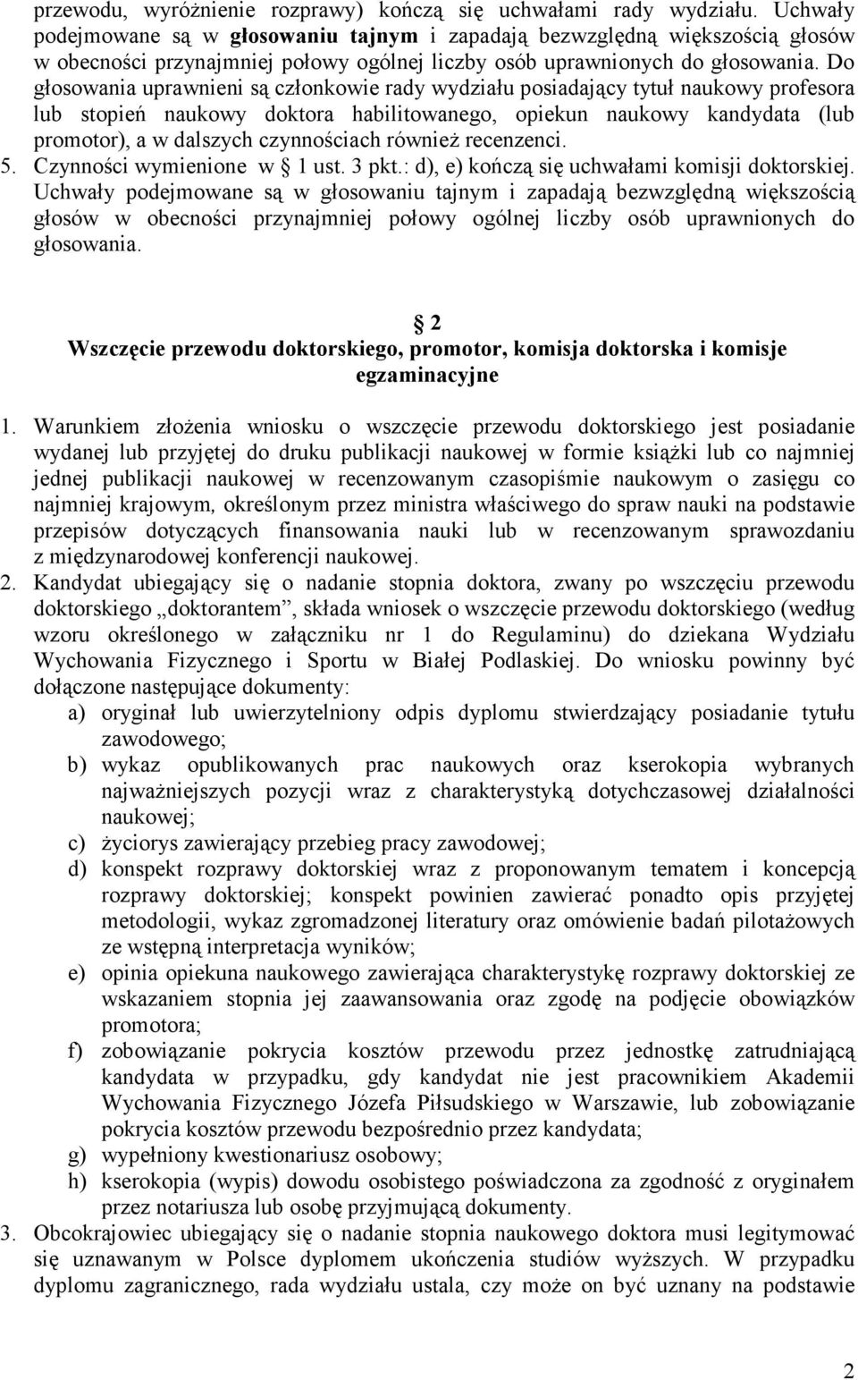 Do głosowania uprawnieni są członkowie rady wydziału posiadający tytuł naukowy profesora lub stopień naukowy doktora habilitowanego, opiekun naukowy kandydata (lub promotor), a w dalszych