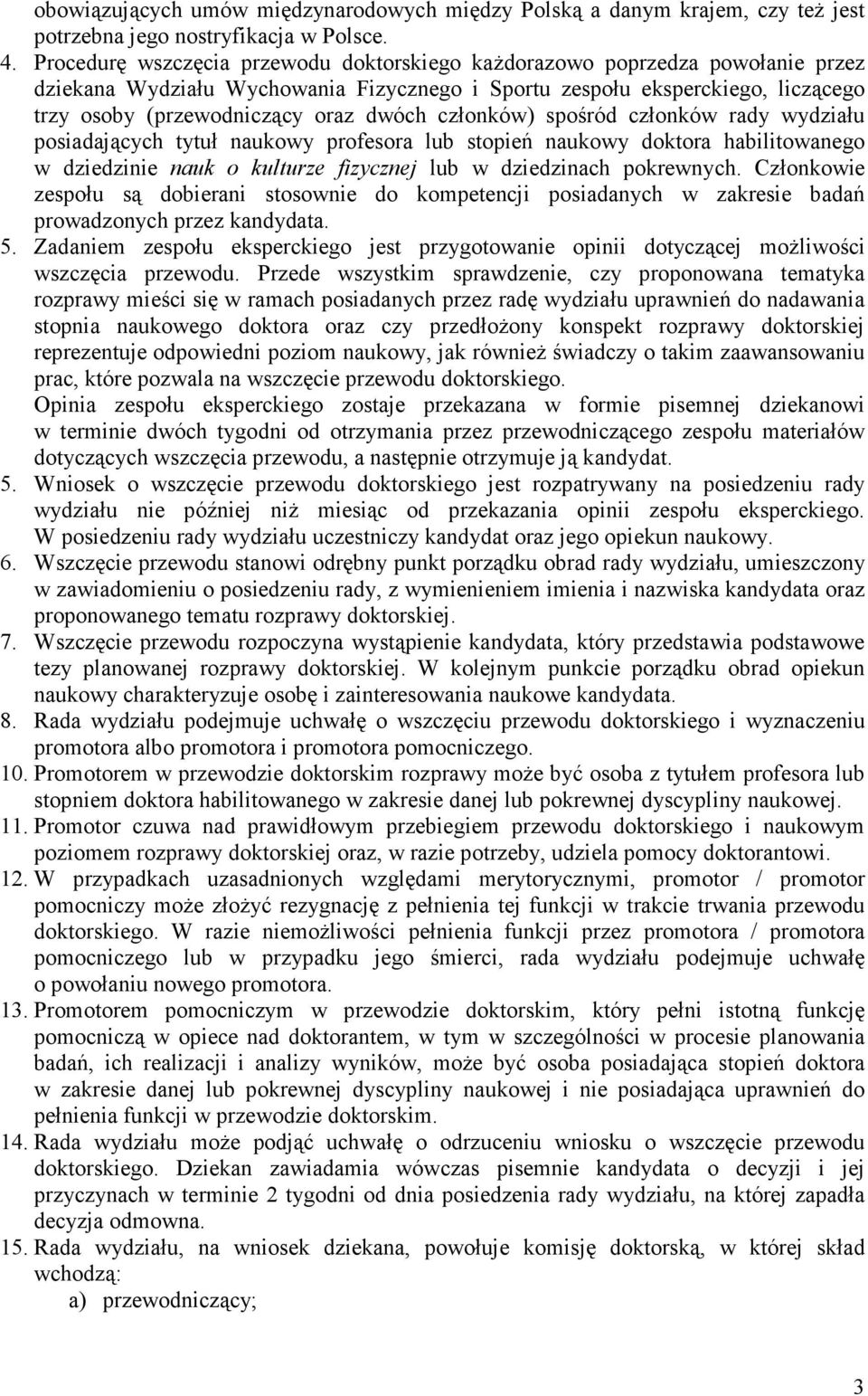 członków) spośród członków rady wydziału posiadających tytuł naukowy profesora lub stopień naukowy doktora habilitowanego w dziedzinie nauk o kulturze fizycznej lub w dziedzinach pokrewnych.