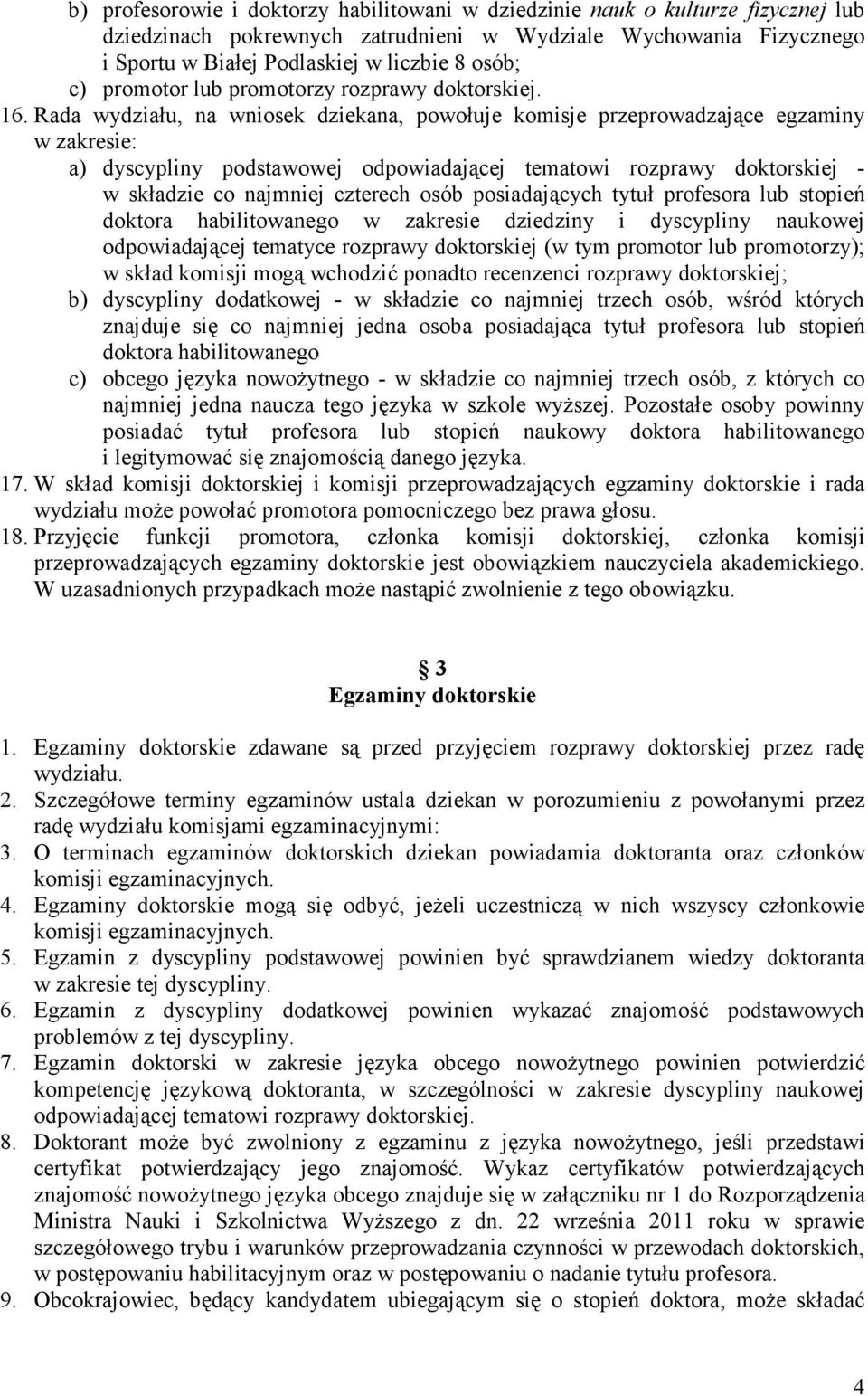 Rada wydziału, na wniosek dziekana, powołuje komisje przeprowadzające egzaminy w zakresie: a) dyscypliny podstawowej odpowiadającej tematowi rozprawy doktorskiej - w składzie co najmniej czterech