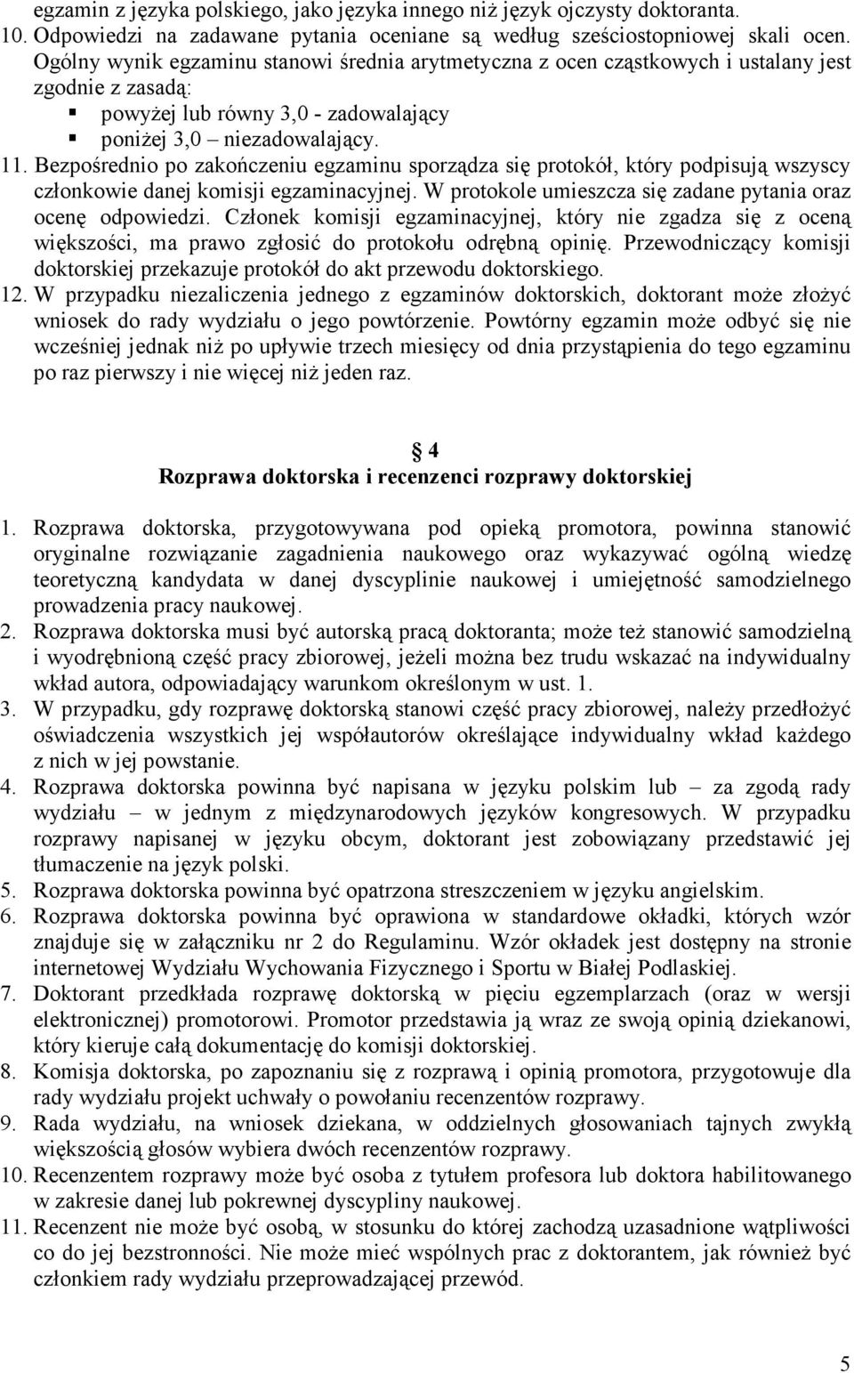 Bezpośrednio po zakończeniu egzaminu sporządza się protokół, który podpisują wszyscy członkowie danej komisji egzaminacyjnej. W protokole umieszcza się zadane pytania oraz ocenę odpowiedzi.