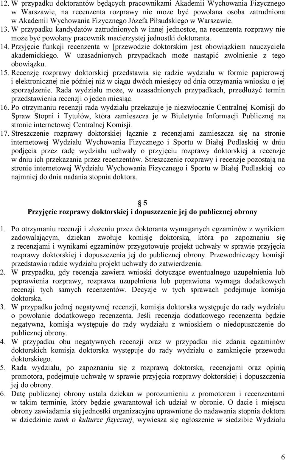 Przyjęcie funkcji recenzenta w [przewodzie doktorskim jest obowiązkiem nauczyciela akademickiego. W uzasadnionych przypadkach moŝe nastąpić zwolnienie z tego obowiązku. 15.