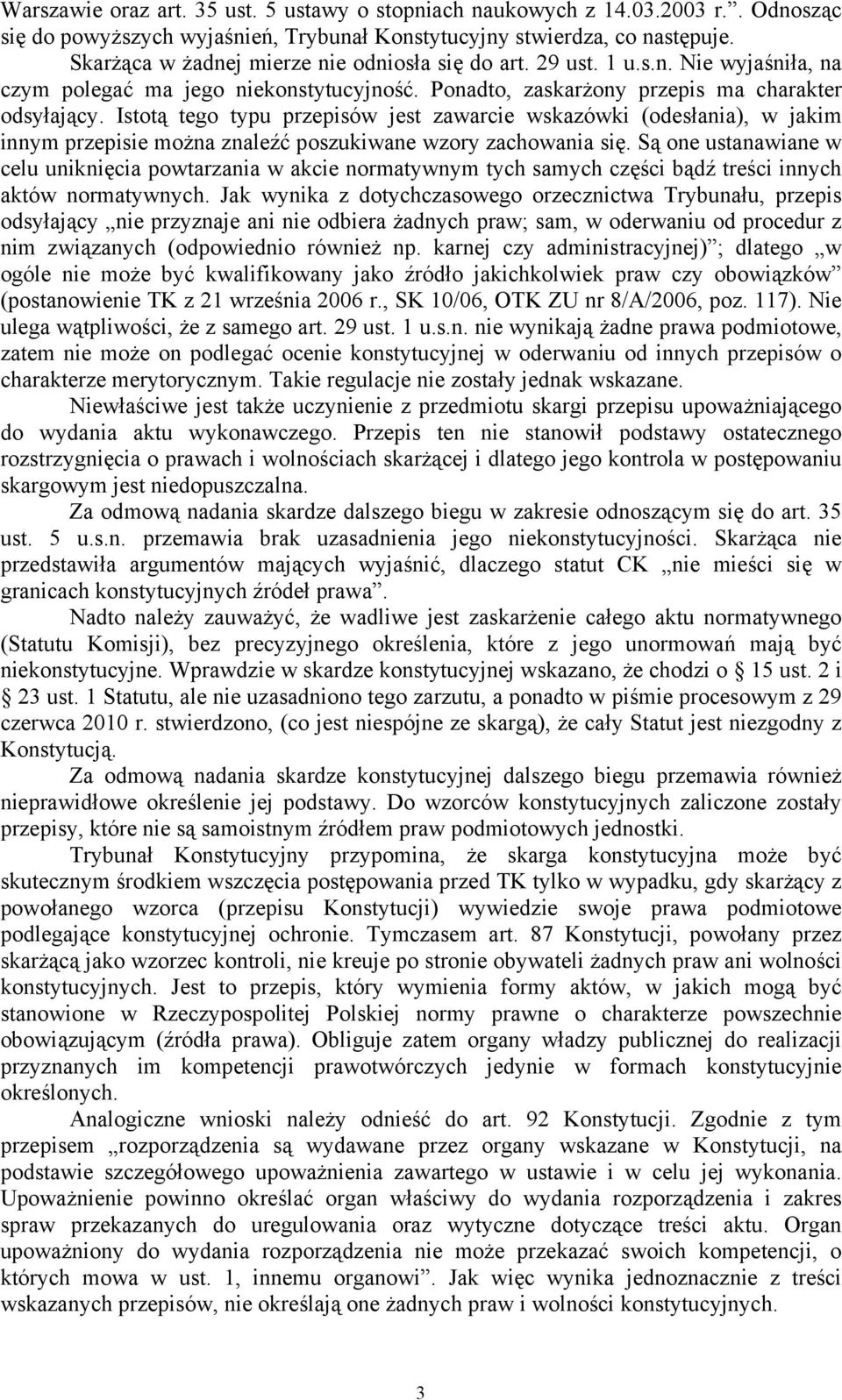 Istotą tego typu przepisów jest zawarcie wskazówki (odesłania), w jakim innym przepisie można znaleźć poszukiwane wzory zachowania się.