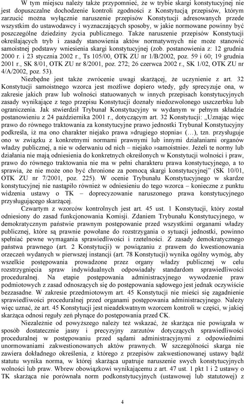 Także naruszenie przepisów Konstytucji określających tryb i zasady stanowienia aktów normatywnych nie może stanowić samoistnej podstawy wniesienia skargi konstytucyjnej (zob.