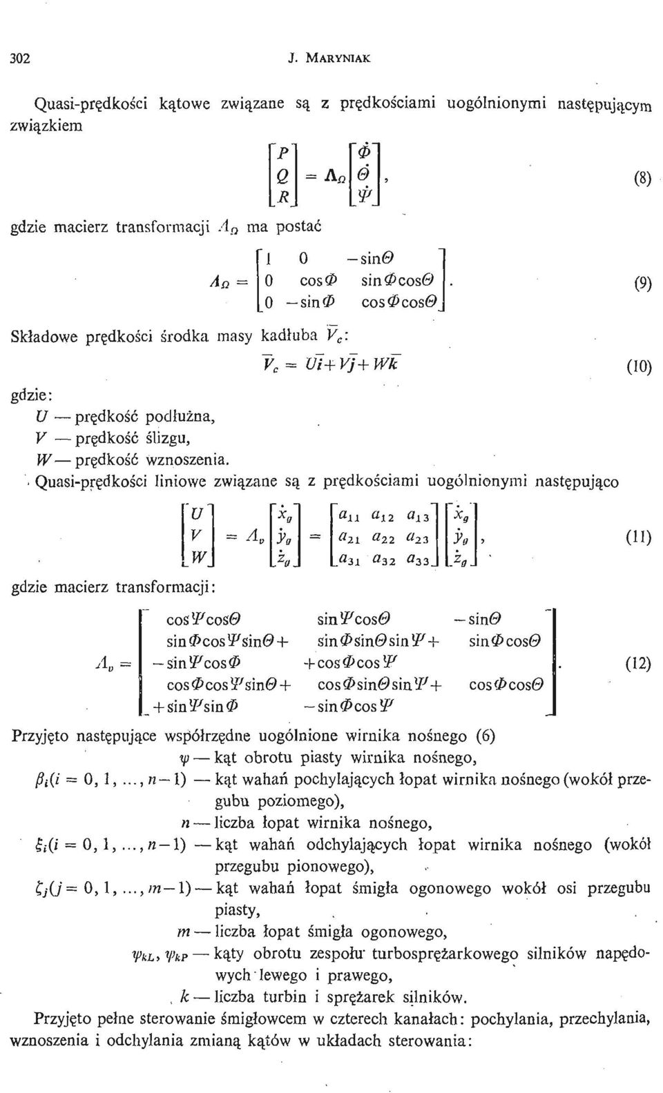 0 sin* cos 0 cos (9) Składowe prę dkoś i c ś rodka masy kadłuba V c : ~y c = Ui+ VJ+ Wk gdzie: U prę dkość podłuż na, V prę dkość ś lizgu, W prę dkoś ć wznoszenia.