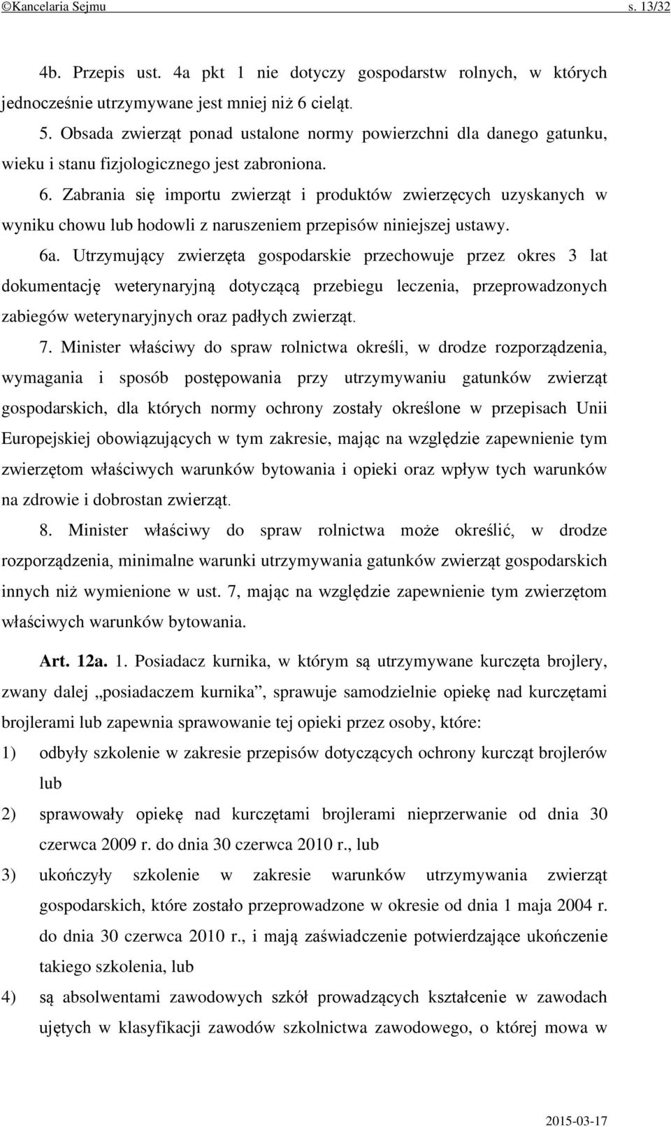 Zabrania się importu zwierząt i produktów zwierzęcych uzyskanych w wyniku chowu lub hodowli z naruszeniem przepisów niniejszej ustawy. 6a.