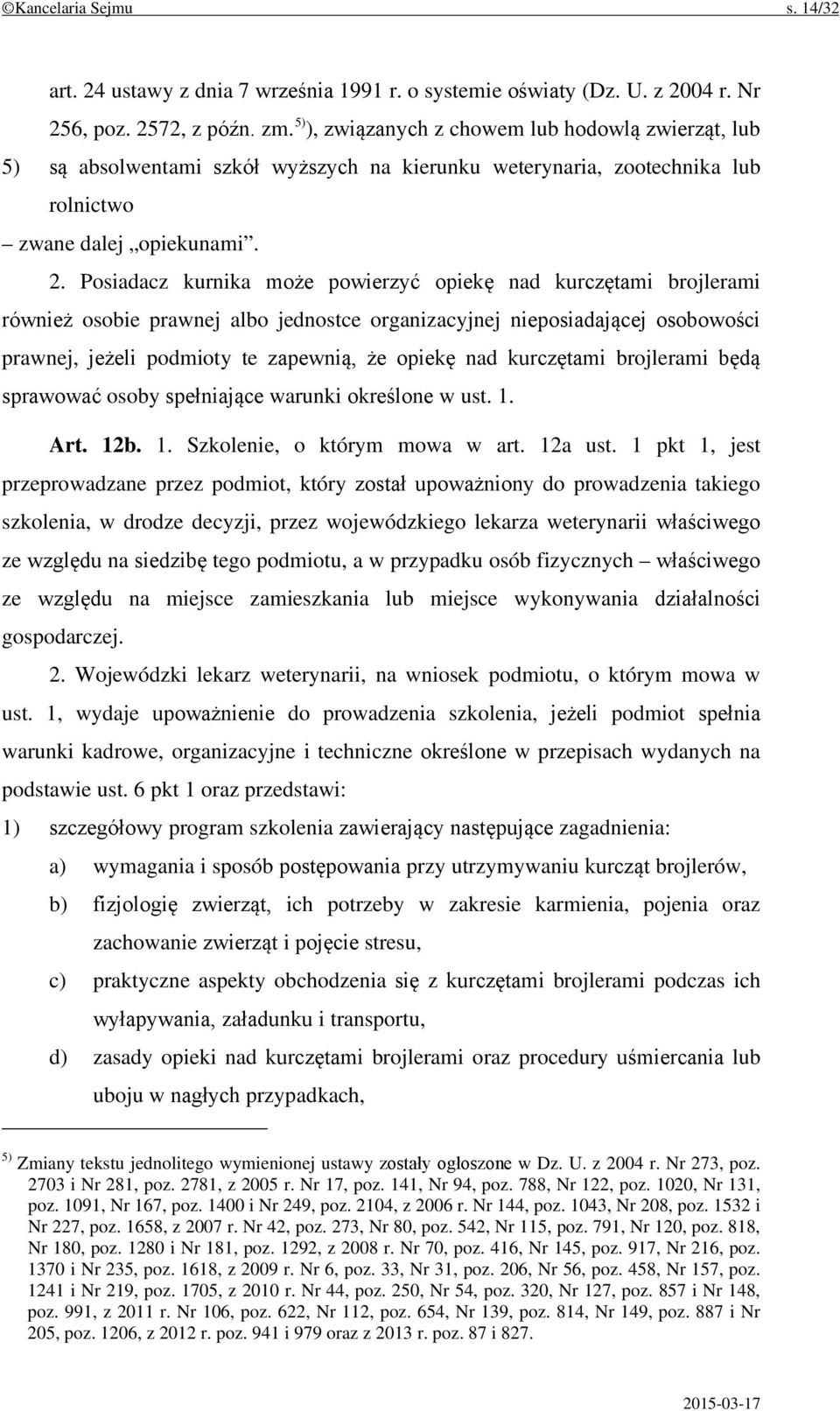 Posiadacz kurnika może powierzyć opiekę nad kurczętami brojlerami również osobie prawnej albo jednostce organizacyjnej nieposiadającej osobowości prawnej, jeżeli podmioty te zapewnią, że opiekę nad