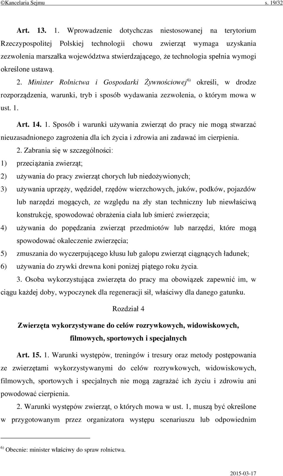 . 1. Wprowadzenie dotychczas niestosowanej na terytorium Rzeczypospolitej Polskiej technologii chowu zwierząt wymaga uzyskania zezwolenia marszałka województwa stwierdzającego, że technologia spełnia