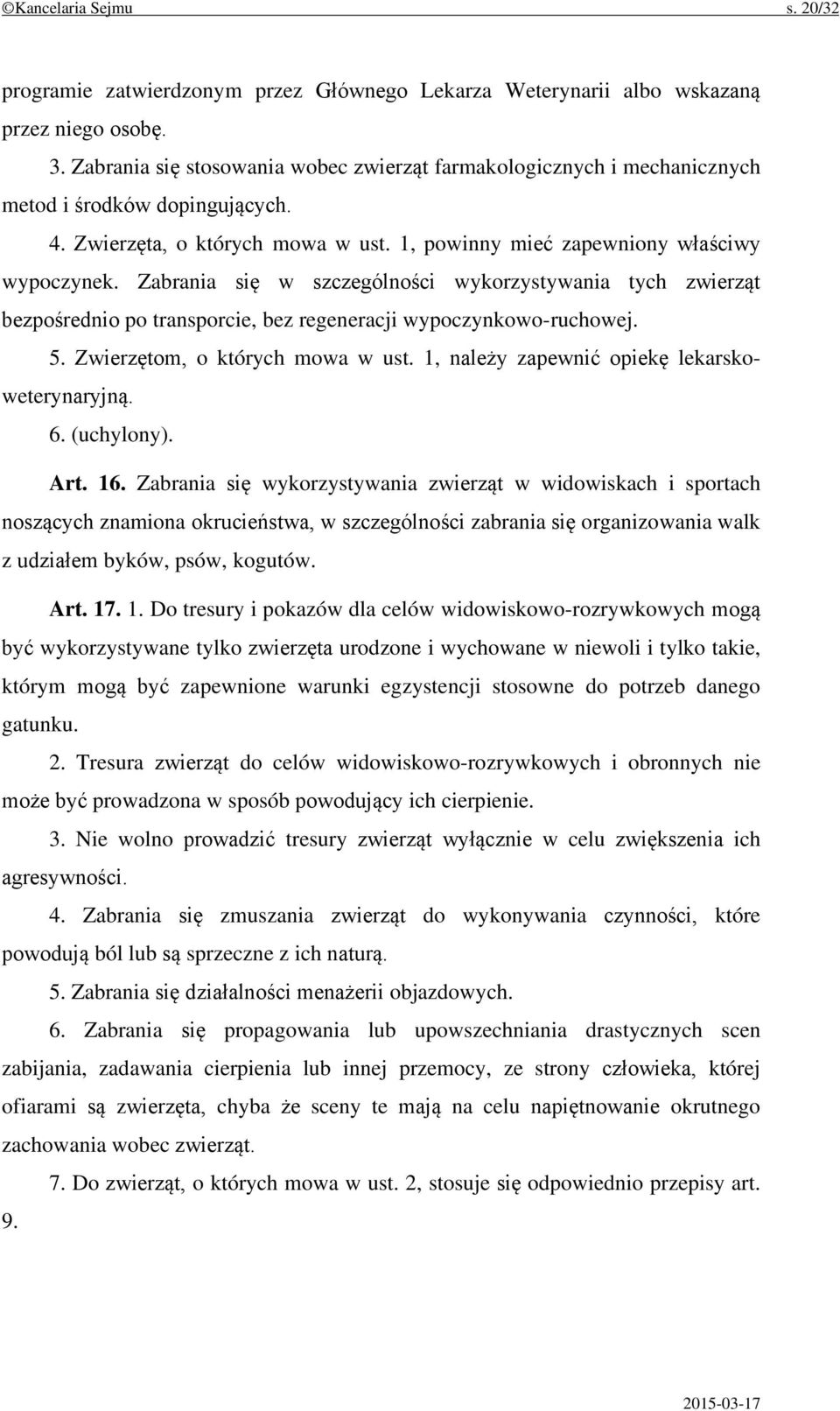 Zabrania się w szczególności wykorzystywania tych zwierząt bezpośrednio po transporcie, bez regeneracji wypoczynkowo-ruchowej. 5. Zwierzętom, o których mowa w ust.