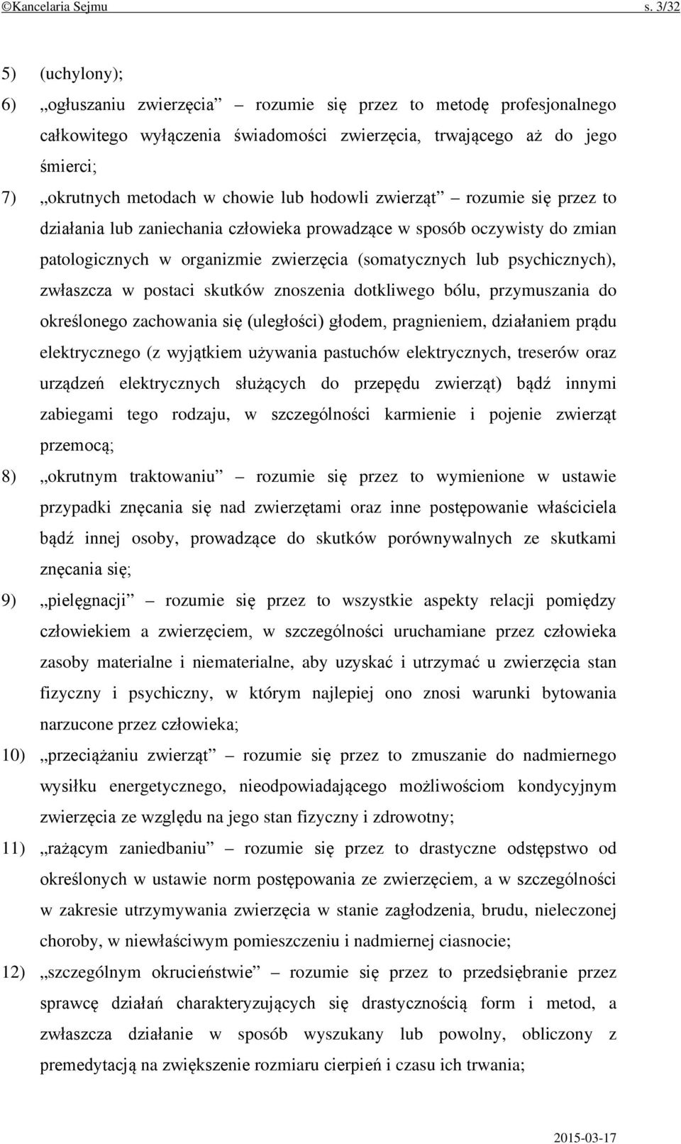 lub hodowli zwierząt rozumie się przez to działania lub zaniechania człowieka prowadzące w sposób oczywisty do zmian patologicznych w organizmie zwierzęcia (somatycznych lub psychicznych), zwłaszcza