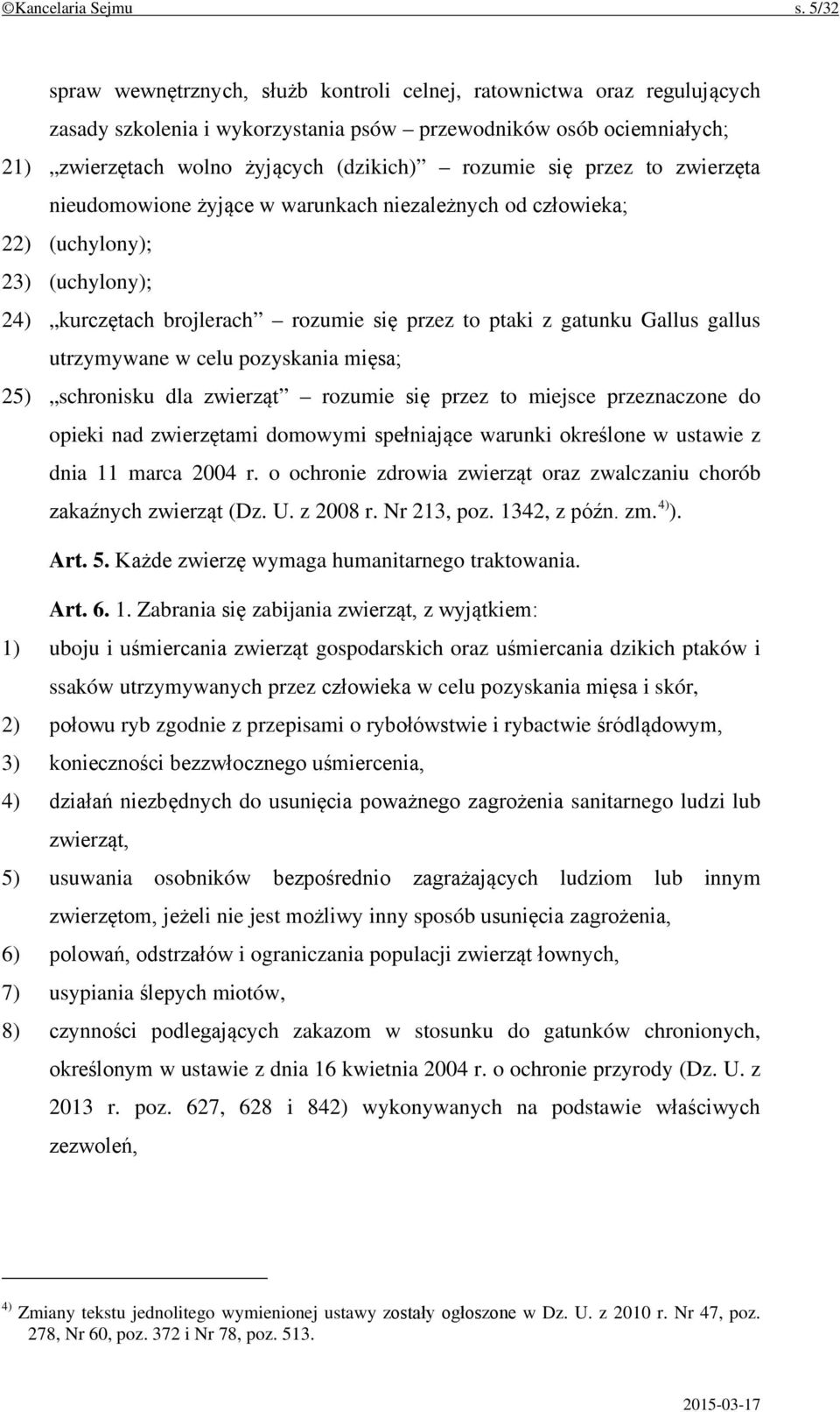 się przez to zwierzęta nieudomowione żyjące w warunkach niezależnych od człowieka; 22) (uchylony); 23) (uchylony); 24) kurczętach brojlerach rozumie się przez to ptaki z gatunku Gallus gallus