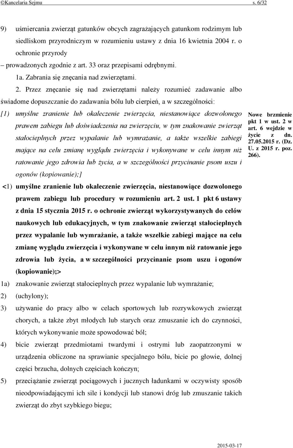 Przez znęcanie się nad zwierzętami należy rozumieć zadawanie albo świadome dopuszczanie do zadawania bólu lub cierpień, a w szczególności: [1) umyślne zranienie lub okaleczenie zwierzęcia,