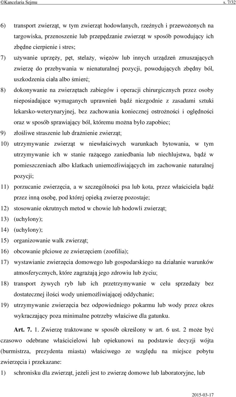 uprzęży, pęt, stelaży, więzów lub innych urządzeń zmuszających zwierzę do przebywania w nienaturalnej pozycji, powodujących zbędny ból, uszkodzenia ciała albo śmierć; 8) dokonywanie na zwierzętach