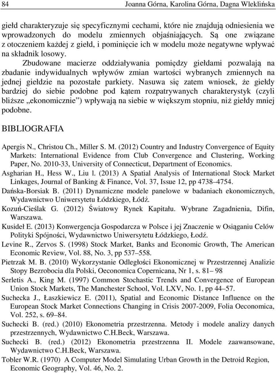 Zbudowane macierze oddziaływania pomiędzy giełdami pozwalają na zbadanie indywidualnych wpływów zmian wartości wybranych zmiennych na jednej giełdzie na pozostałe parkiety.