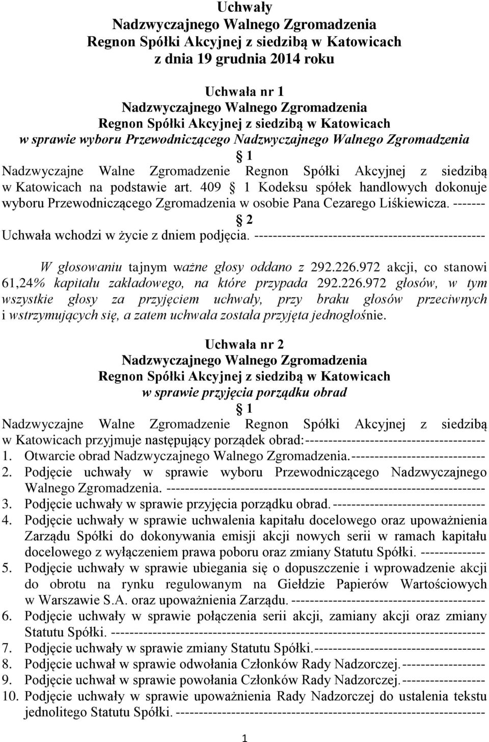 ------- Uchwała nr 2 w sprawie przyjęcia porządku obrad w Katowicach przyjmuje następujący porządek obrad: --------------------------------------- 1. Otwarcie obrad. ----------------------------- 2.