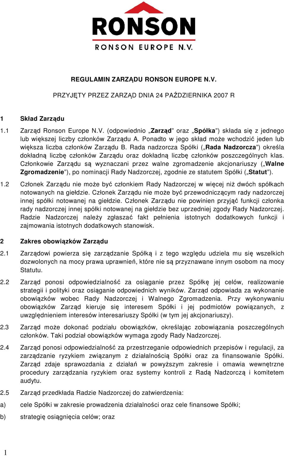 Rada nadzorcza Spółki ( Rada Nadzorcza ) określa dokładną liczbę członków Zarządu oraz dokładną liczbę członków poszczególnych klas.