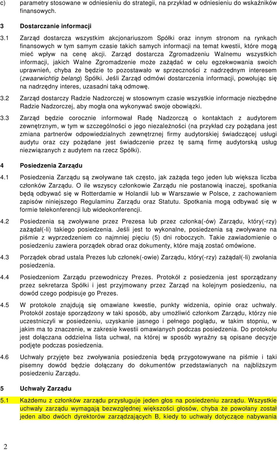 Zarząd dostarcza Zgromadzeniu Walnemu wszystkich informacji, jakich Walne Zgromadzenie może zażądać w celu egzekwowania swoich uprawnień, chyba że będzie to pozostawało w sprzeczności z nadrzędnym