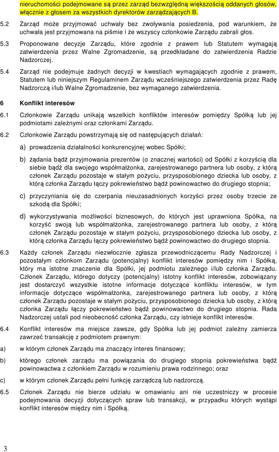 3 Proponowane decyzje Zarządu, które zgodnie z prawem lub Statutem wymagają zatwierdzenia przez Walne Zgromadzenie, są przedkładane do zatwierdzenia Radzie Nadzorczej. 5.