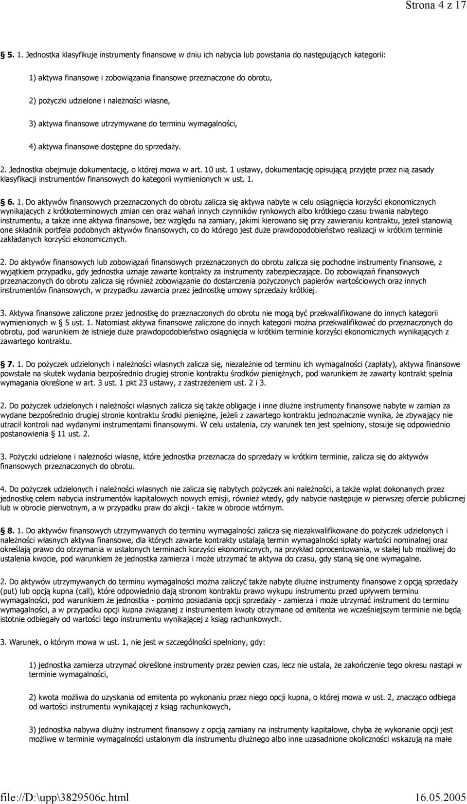 udzielone i należności własne, 3) aktywa finansowe utrzymywane do terminu wymagalności, 4) aktywa finansowe dostępne do sprzedaży. 2. Jednostka obejmuje dokumentację, o której mowa w art. 10 ust.