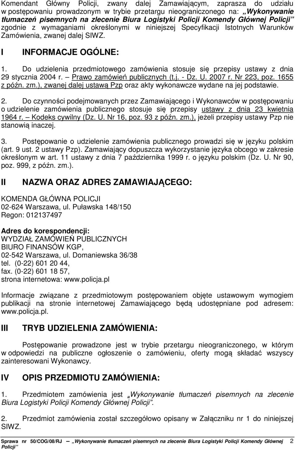 Do udzielenia przedmiotowego zamówienia stosuje się przepisy ustawy z dnia 29 stycznia 2004 r. Prawo zamówień publicznych (t.j. - Dz. U. 2007 r. Nr 223, poz. 1655 z późn. zm.