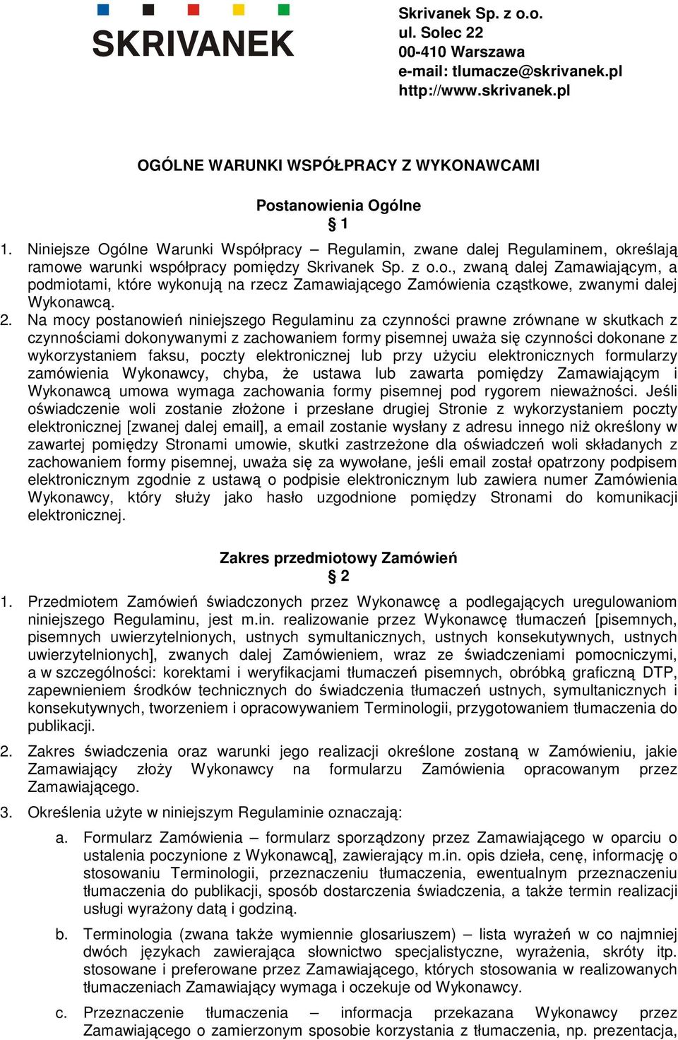 2. Na mocy postanowień niniejszego Regulaminu za czynności prawne zrównane w skutkach z czynnościami dokonywanymi z zachowaniem formy pisemnej uważa się czynności dokonane z wykorzystaniem faksu,