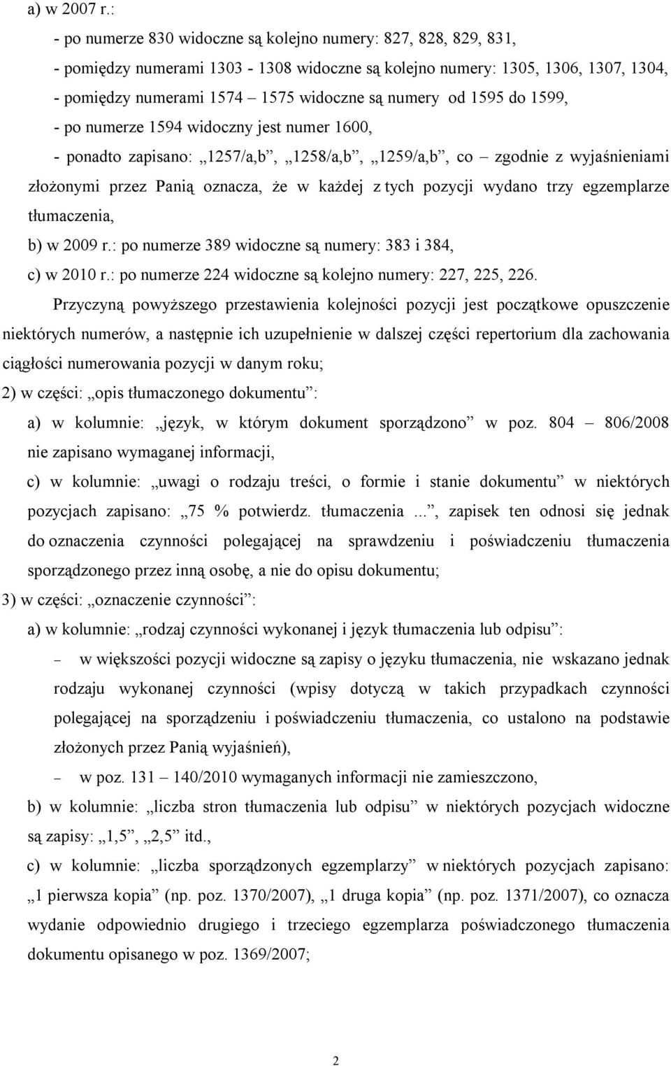 od 1595 do 1599, - po numerze 1594 widoczny jest numer 1600, - ponadto zapisano: 1257/a,b, 1258/a,b, 1259/a,b, co zgodnie z wyjaśnieniami złożonymi przez Panią oznacza, że w każdej z tych pozycji