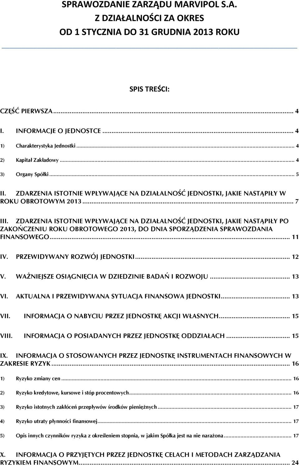 ZDARZENIA ISTOTNIE WPŁYWAJĄCE NA DZIAŁALNOŚĆ JEDNOSTKI, JAKIE NASTĄPIŁY PO ZAKOŃCZENIU ROKU OBROTOWEGO 2013, DO DNIA SPORZĄDZENIA SPRAWOZDANIA FINANSOWEGO... 11 IV. PRZEWIDYWANY ROZWÓJ JEDNOSTKI.