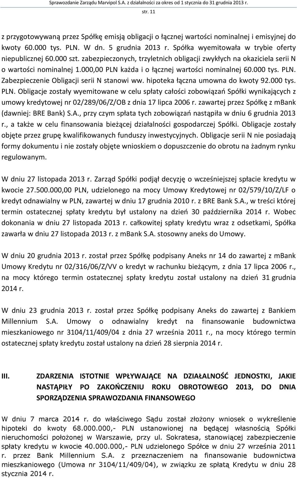 hipoteka łączna umowna do kwoty 92.000 tys. PLN. Obligacje zostały wyemitowane w celu spłaty całości zobowiązań Spółki wynikających z umowy kredytowej nr 02/289/06/Z/OB z dnia 17 lipca 2006 r.