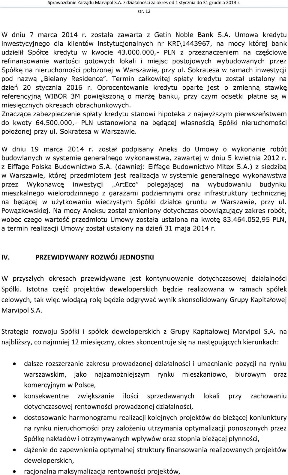 000,- PLN z przeznaczeniem na częściowe refinansowanie wartości gotowych lokali i miejsc postojowych wybudowanych przez Spółkę na nieruchomości położonej w Warszawie, przy ul.