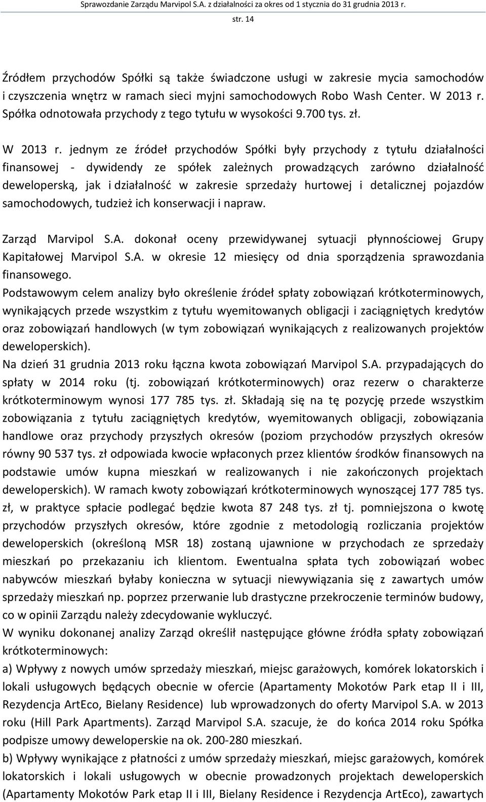 jednym ze źródeł przychodów Spółki były przychody z tytułu działalności finansowej - dywidendy ze spółek zależnych prowadzących zarówno działalność deweloperską, jak i działalność w zakresie