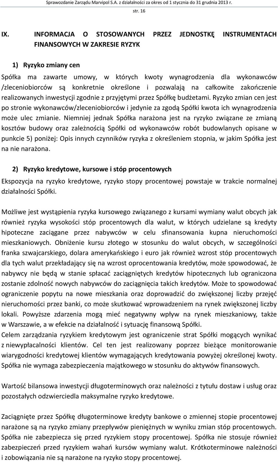 konkretnie określone i pozwalają na całkowite zakończenie realizowanych inwestycji zgodnie z przyjętymi przez Spółkę budżetami.