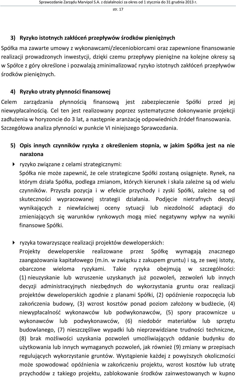 4) Ryzyko utraty płynności finansowej Celem zarządzania płynnością finansową jest zabezpieczenie Spółki przed jej niewypłacalnością.