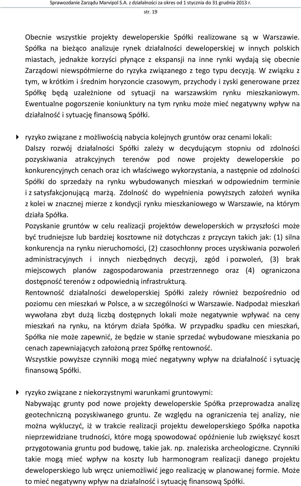 związanego z tego typu decyzją. W związku z tym, w krótkim i średnim horyzoncie czasowym, przychody i zyski generowane przez Spółkę będą uzależnione od sytuacji na warszawskim rynku mieszkaniowym.