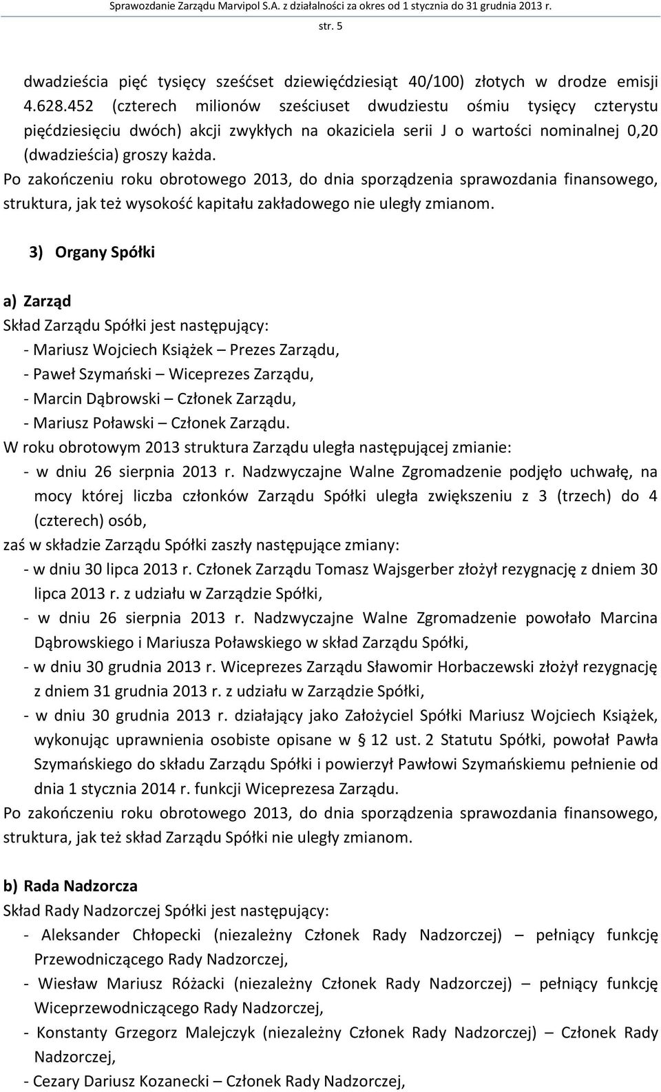 Po zakończeniu roku obrotowego 2013, do dnia sporządzenia sprawozdania finansowego, struktura, jak też wysokość kapitału zakładowego nie uległy zmianom.
