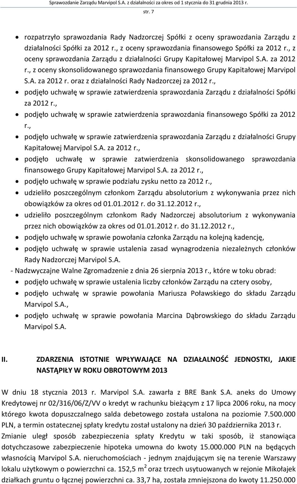 , podjęło uchwałę w sprawie zatwierdzenia sprawozdania Zarządu z działalności Spółki za 2012 r., podjęło uchwałę w sprawie zatwierdzenia sprawozdania finansowego Spółki za 2012 r.