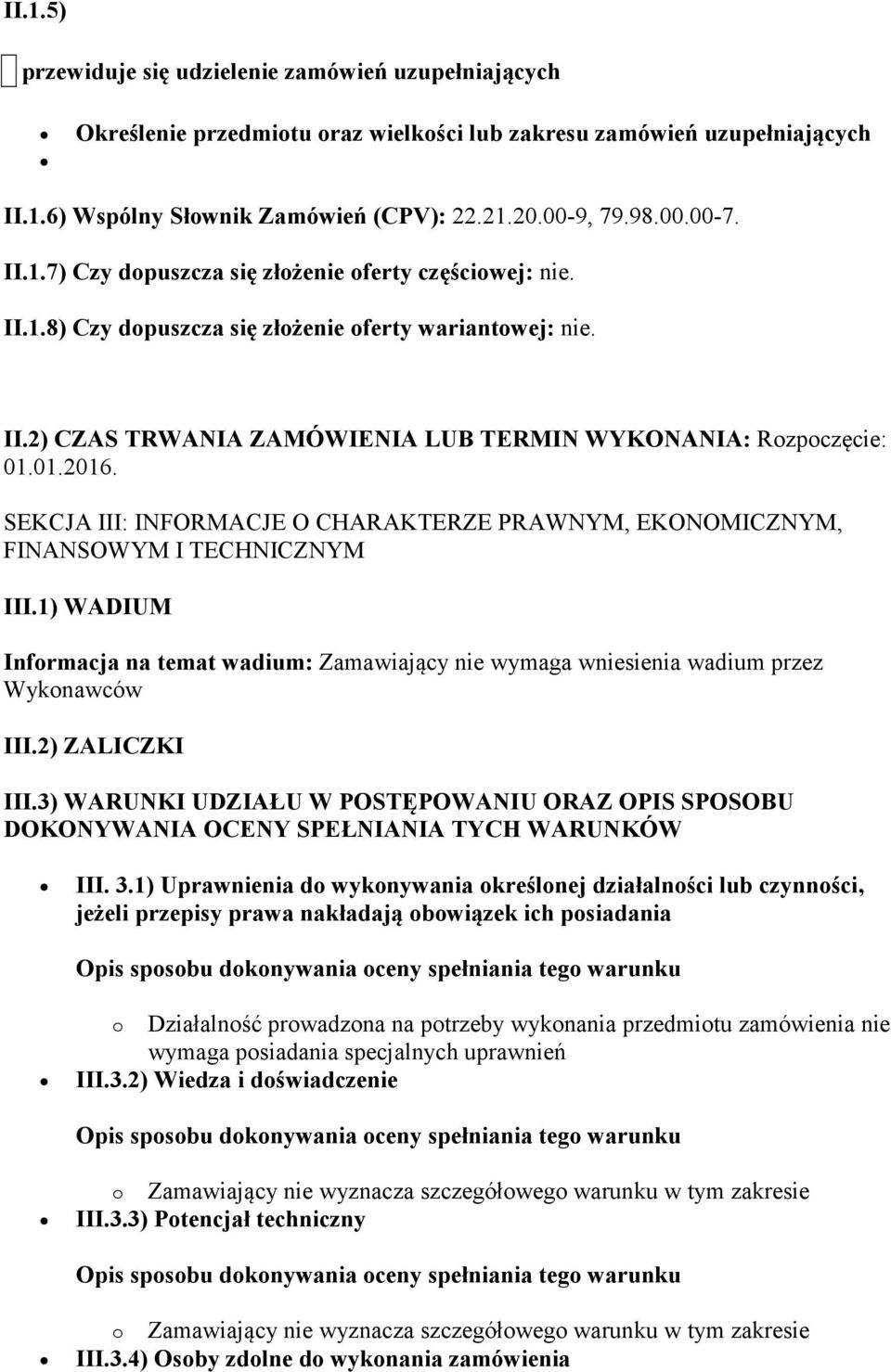 SEKCJA III: INFORMACJE O CHARAKTERZE PRAWNYM, EKONOMICZNYM, FINANSOWYM I TECHNICZNYM III.1) WADIUM Informacja na temat wadium: Zamawiający nie wymaga wniesienia wadium przez Wykonawców III.