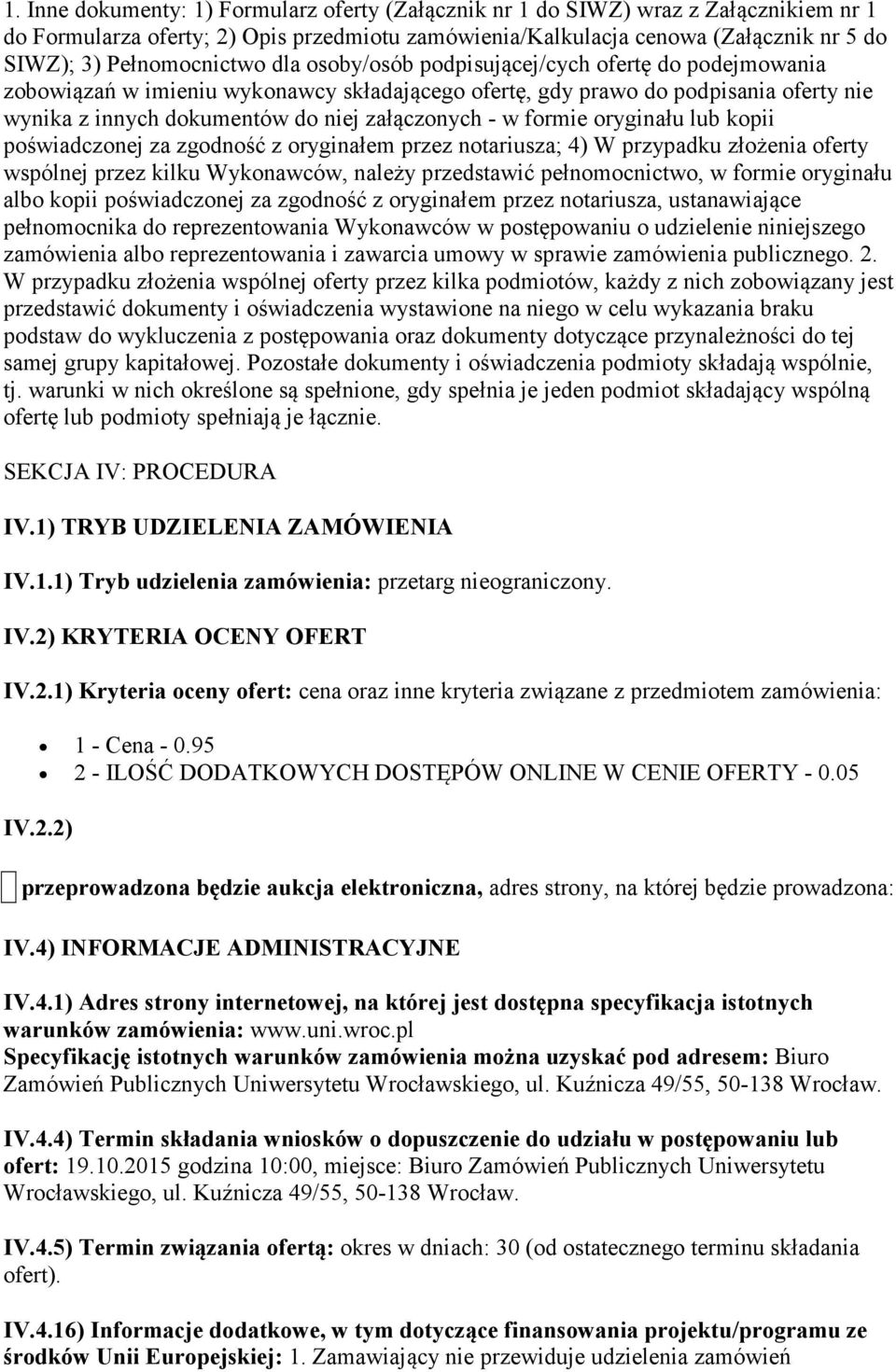 załączonych - w formie oryginału lub kopii poświadczonej za zgodność z oryginałem przez notariusza; 4) W przypadku złożenia oferty wspólnej przez kilku Wykonawców, należy przedstawić pełnomocnictwo,