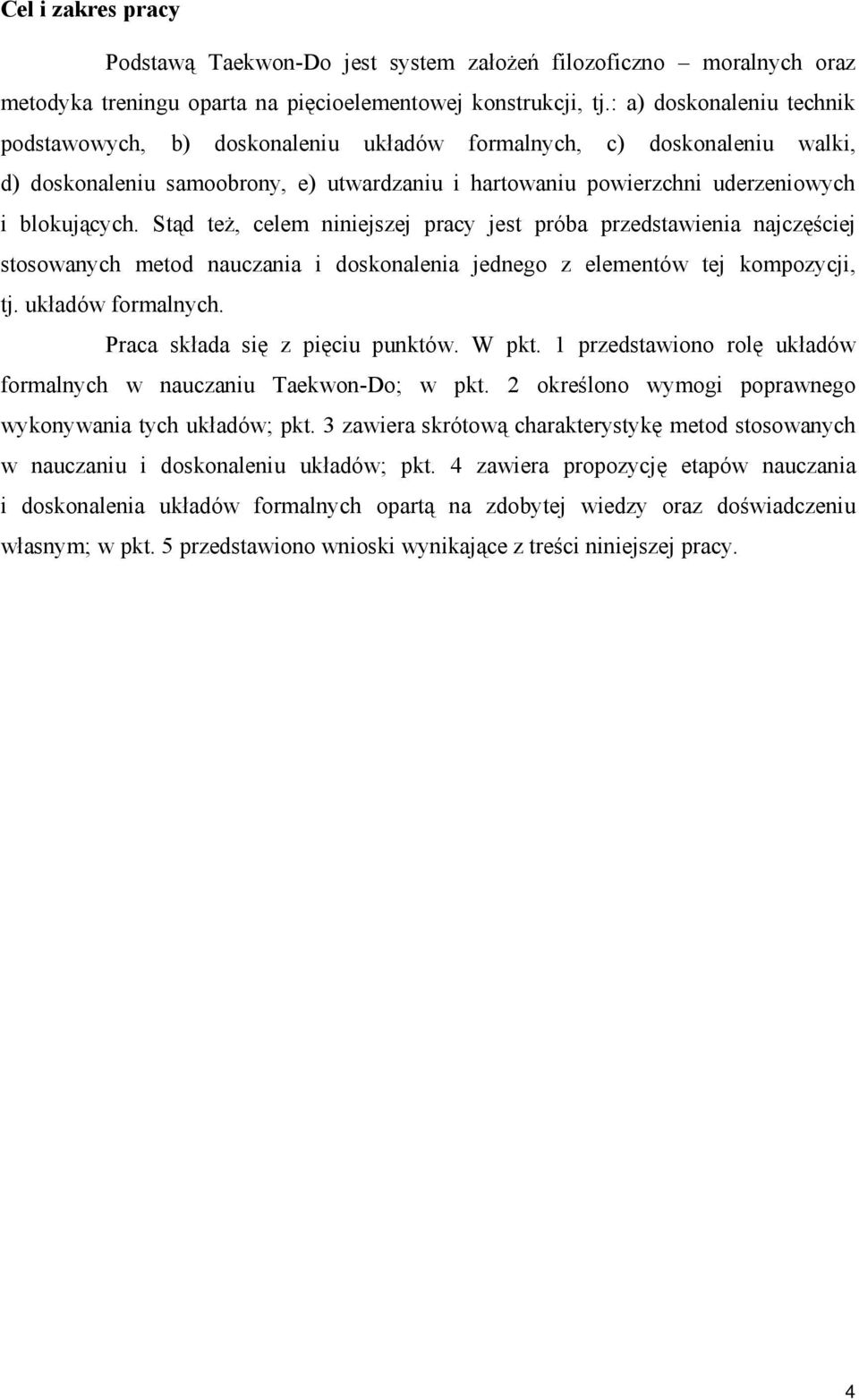 Stąd też, celem niniejszej pracy jest próba przedstawienia najczęściej stosowanych metod nauczania i doskonalenia jednego z elementów tej kompozycji, tj. układów formalnych.