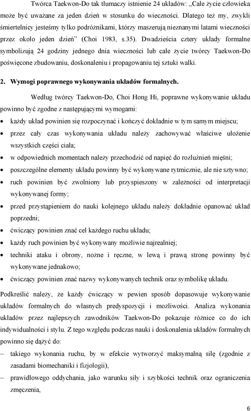 Dwadzieścia cztery układy formalne symbolizują 24 godziny jednego dnia wieczności lub całe życie twórcy Taekwon-Do poświęcone zbudowaniu, doskonaleniu i propagowaniu tej sztuki walki. 2. Wymogi poprawnego wykonywania układów formalnych.